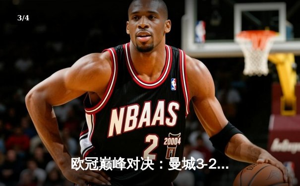 欧冠巅峰对决：曼城3-2险胜皇马，德布劳内传射建功锁定决赛席位 - 3